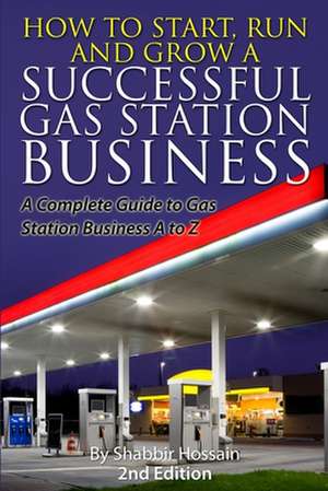 How to Start, Run and Grow a Successful Gas Station Business de Shabbir Hossain