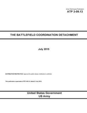 Army Techniques Publication Atp 3-09.13 the Battlefield Coordination Detachment July 2015 de United States Government Us Army