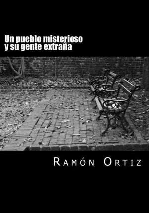 Un Pueblo Misterioso y Su Gente Extrana de Ramon Ortiz