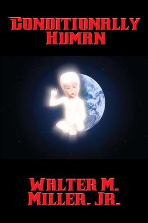 Conditionally Human - A Positronic Book de Jr. Walter M. Miller