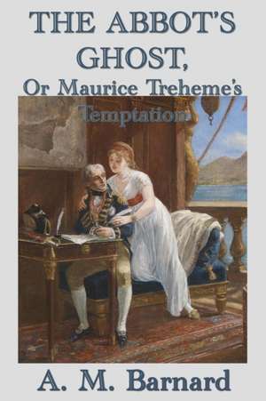 The Abbot's Ghost, Or Maurice Treheme's Temptation de A. M. Barnard