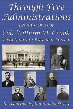 Through Five Administrations de William H. Crook