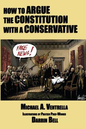 How to Argue the Constitution with a Conservative de Michael A. Ventrella