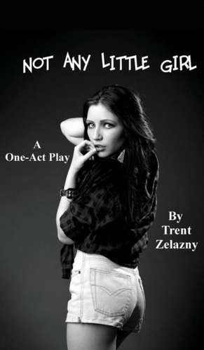 Not Any Little Girl (a One-Act Play) de Trent Zelazny