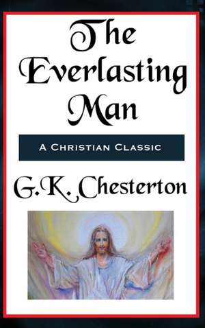 The Everlasting Man Complete and Unabridged de G. K. Chesterton