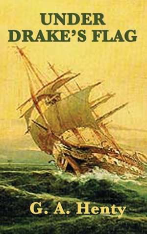 Under Drake's Flag de G. A. Henty