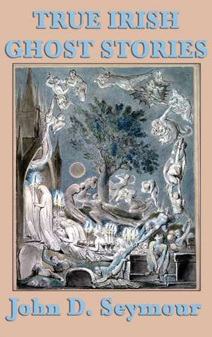 True Irish Ghost Stories de John D. Seymour