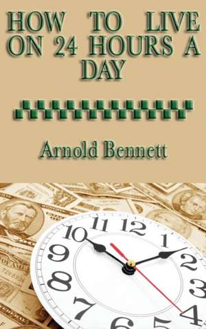 How to Live on 24 Hours a Day de Arnold Bennett