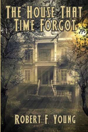 The House That Time Forgot de Robert F. Young