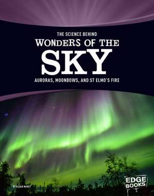 The Science Behind Wonders of the Sky: Auroras, Moonbows, and St. Elmo S Fire de Allan Morey