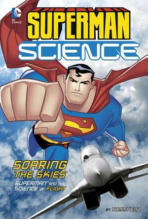 Soaring the Skies: Superman and the Science of Flight de Tammy Enz