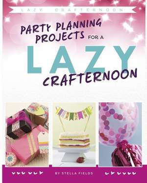 Party Planning for a Lazy Crafternoon de Stella Fields