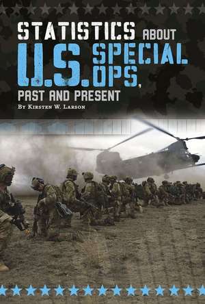 Statistics about U.S. Special Ops, Past and Present de Kirsten W. Larson