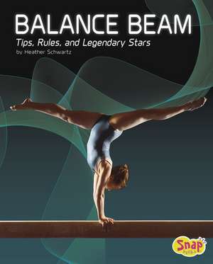 Balance Beam: Tips, Rules, and Legendary Stars de Heather E. Schwartz