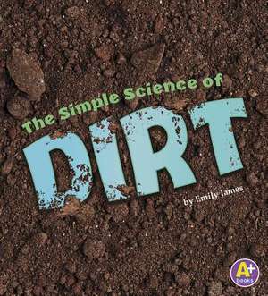 The Simple Science of Dirt de Emily James