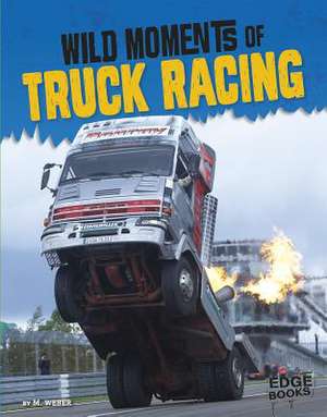 Wild Moments of Truck Racing de M. Weber