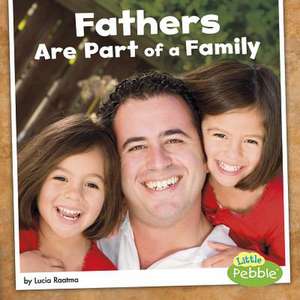 Fathers Are Part of a Family de Lucia Raatma