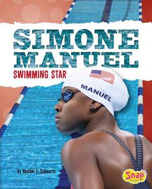 Simone Manuel: Swimming Star de Heather E. Schwartz