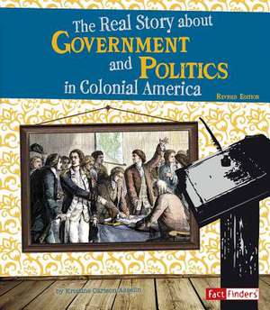 The Real Story about Government and Politics in Colonial America de Kristine Carlson Asselin