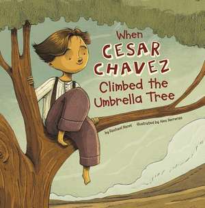 When Cesar Chavez Climbed the Umbrella Tree de Rachael Hanel