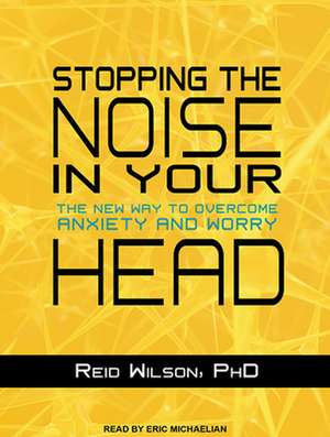 Stopping the Noise in Your Head: The New Way to Overcome Anxiety and Worry de Eric Michaelian