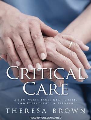 Critical Care: A New Nurse Faces Death, Life, and Everything in Between de Coleen Marlo