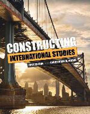 Constructing International Studies de Christopher M. Brown