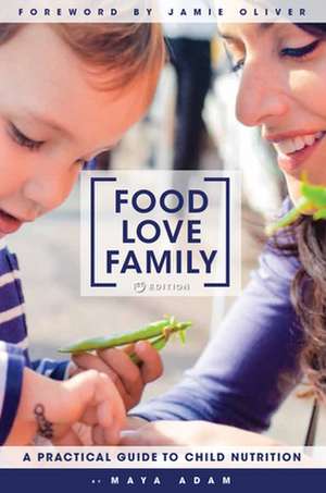 Food, Love, Family: A Practical Guide to Child Nutrition de Maya Adam