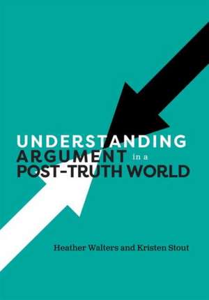 Understanding Argument in a Post-Truth World de Heather Walters