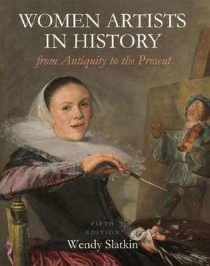 Women Artists in History from Antiquity to the Present de Wendy Slatkin