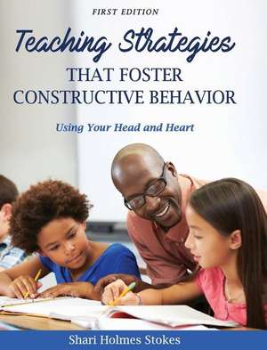 Teaching Strategies that Foster Constructive Behavior de Shari Holmes Stokes