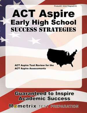 ACT Aspire Early High School Success Strategies Study Guide: ACT Aspire Test Review for the ACT Aspire Assessments de ACT Aspire Exam Secrets Test Prep