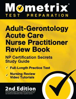 Adult-Gerontology Acute Care Nurse Practitioner Review Book - NP Certification Secrets Study Guide, Full-Length Practice Test, Nursing Review Video Tutorials de Matthew Bowling