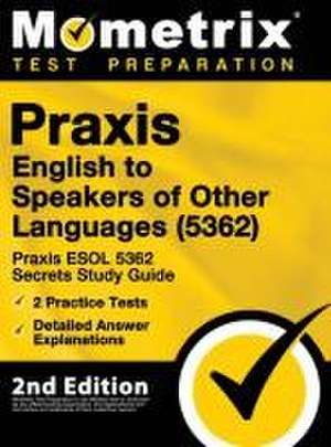 Praxis English to Speakers of Other Languages (5362) - Praxis ESOL 5362 Secrets Study Guide, 2 Practice Tests, Detailed Answer Explanations de Mometrix Teacher Certification Test