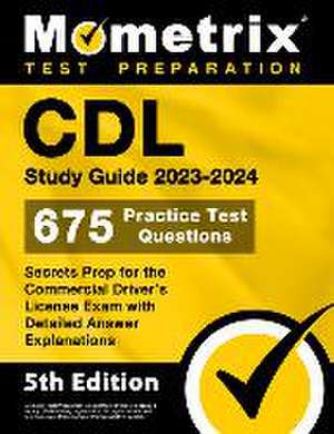 CDL Study Guide 2023-2024 - 675 Practice Test Questions, Secrets Prep for the Commercial Driver's License Exam with Detailed Answer Explanations de Matthew Bowling