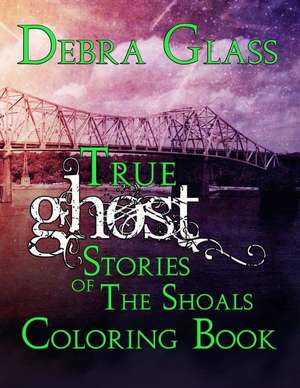 True Ghost Stories of the Shoals Coloring Book de Debra Glass