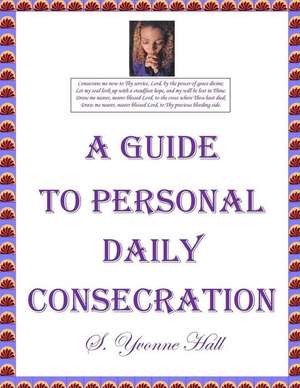 A Guide to Personal Daily Consecration de S. Yvonne Hall