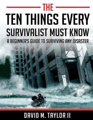 The Ten Things Every Survivalist Must Know de MR David M. Taylor II