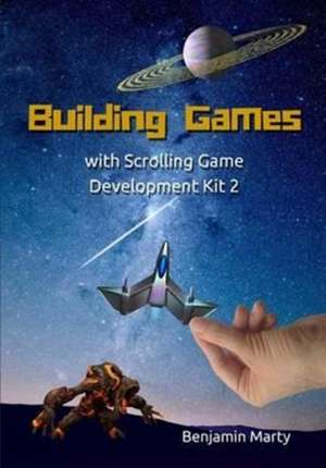 Building Games with Scrolling Game Development Kit 2 de Benjamin David Marty