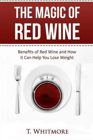 The Magic of Red Wine de T. Whitmore