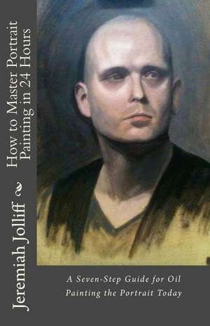 How to Master Portrait Painting in 24 Hours de Jeremiah Jolliff