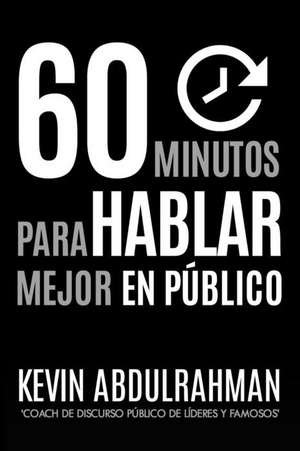 60 Minutos Para Hablar Mejor En Publico de Kevin Abdulrahman