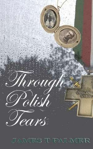 Through Polish Tears de MR James T. Palmer