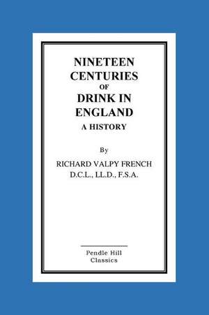 Nineteen Centuries of Drink in England a History de Richard Valpy French