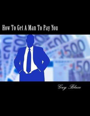 How to Get a Man to Pay You de Guy Blaze