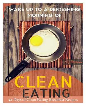 Wake Up to a Refreshing Morning of Clean Eating de S. J. Blackman