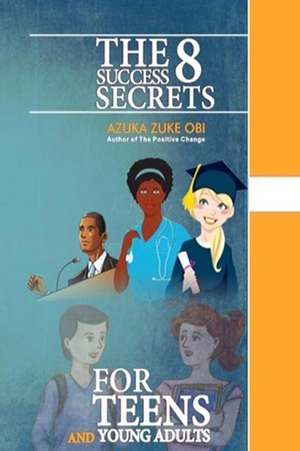 The 8 Success Secrets for Teens and Young Adults de Azuka Zuke Obi