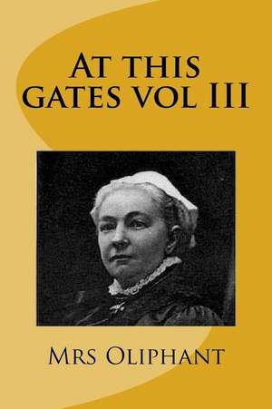 At This Gates Vol III de Margaret Wilson Oliphant