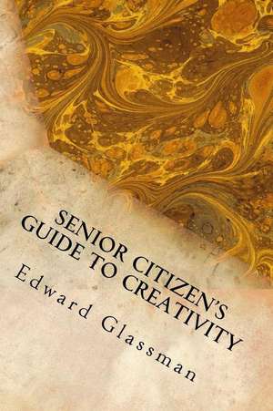 Senior Citizen's Guide to Creativity de Edward Glassman Ph. D.