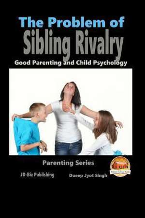 The Problem of Sibling Rivalry - Good Parenting and Child Psychology de Dueep Jyot Singh